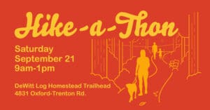 Hike-A-thon Saturday, September 21 from 9am-1pm

DeWitt Log Homestead Trailhead 4831 Oxford-Trenton Rd.