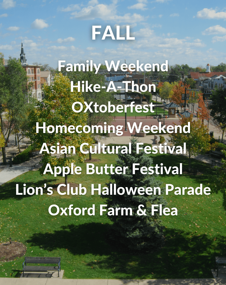 Fall Events: Family Weekend, Hike-A-Thon, OXtoberfest, Homecoming Weekend, Asian Cultural Festival, Apple Butter Festival, Lion's Club Halloween Parade, Oxford Farm & Flea