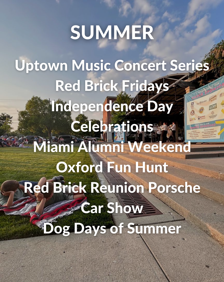 Summer Events: Uptown Music Concert Series, Red Brick Fridays, Independence Day Celebrations, Miami Alumni Weekend, Oxford Fun Hunt, Red Brick Reunion Porsche Car Show, Dog Days of Summer