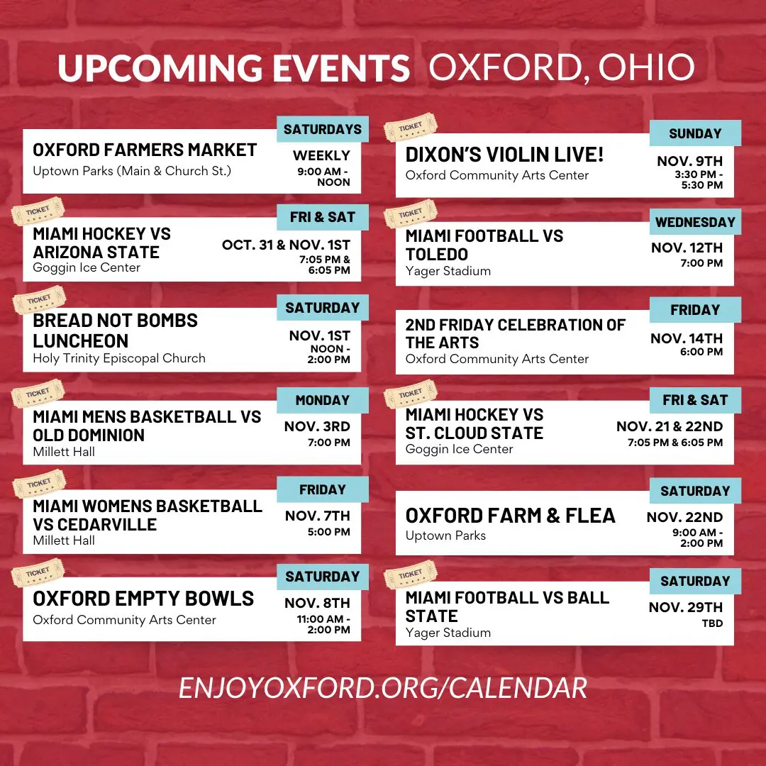 Upcoming Events November 2025: Oxford Farmers Market, Miami Hockey VS Arizona State, Bread Not Bombs Luncheon, Miami Mens Basketball VS Old Dominion, Miami Womens Basketball VS Cedarville, Oxford Empty Bowls, Dixon's Violin Live!, Miami Football VS Toledo, 2nd Friday Celebration of the Arts