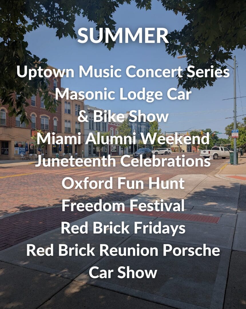 Summer events: Uptown Music Concert Series, Masonic Lodge Car & Bike Show, Miami Alumni Weekend, Juneteenth Celebrations, Oxford Fun Hunt, Freedom Festival, Red Brick Fridays, Red Brick Reunion Porsche Car Show