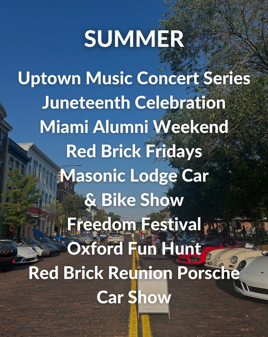Summer Music Events Uptown Music Concert Series, Miami Alumni weekend, Red Brick Fridays, Masonic Lodge Car & Bike Show, Freedom Festival, Oxford Fun Hunt, Red Brick Reunion Porsche Car Show